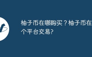 柚子币在哪购买？柚子币在哪个平台交易？