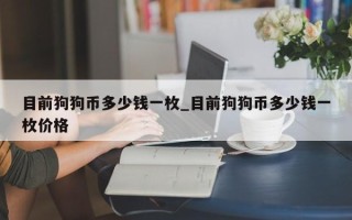 目前狗狗币多少钱一枚_目前狗狗币多少钱一枚价格