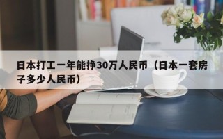 日本打工一年能挣30万人民币（日本一套房子多少人民币）