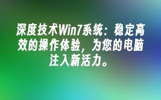 深度技术Win7系统：稳定高效的操作体验，为您的电脑注入新活力。