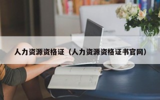 人力资源资格证（人力资源资格证书官网）