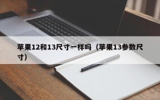 苹果12和13尺寸一样吗（苹果13参数尺寸）