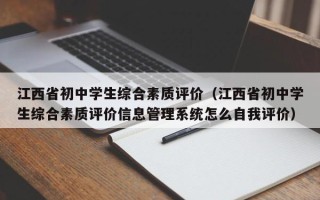 江西省初中学生综合素质评价（江西省初中学生综合素质评价信息管理系统怎么自我评价）