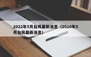 2022年5月台风最新消息（2020年5月台风最新消息）