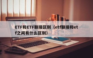 ETF和ETF联接区别（etf联接和etf之间有什么区别）