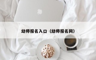 幼师报名入口（幼师报名网）