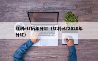 红利etf历年分红（红利etf2020年分红）