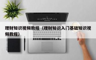 理财知识视频教程（理财知识入门基础知识视频教程）