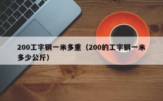 200工字钢一米多重（200的工字钢一米多少公斤）