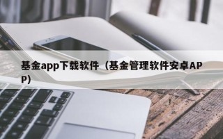 基金app下载软件（基金管理软件安卓APP）