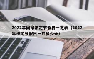 2022年国家法定节假日一览表（2022年法定节假日一共多少天）