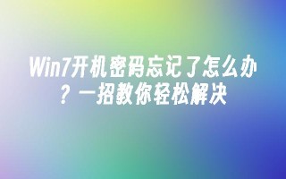 Win7开机密码忘记了怎么办？一招教你轻松解决