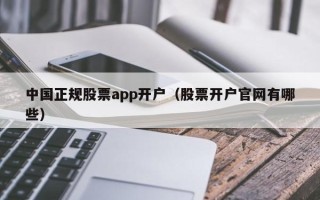 中国正规股票app开户（股票开户官网有哪些）