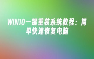 WIN10一键重装系统教程：简单快速恢复电脑