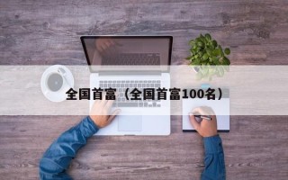 全国首富（全国首富100名）