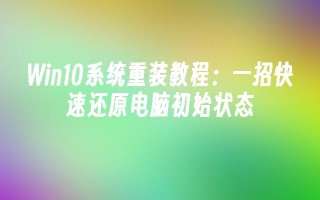 Win10系统重装教程：一招快速还原电脑初始状态