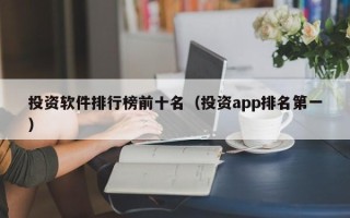 投资软件排行榜前十名（投资app排名第一）