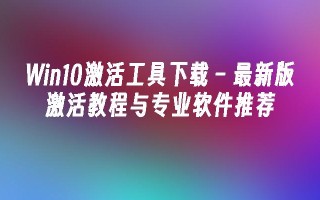 Win10激活工具下载 – 最新版激活教程与专业软件推荐