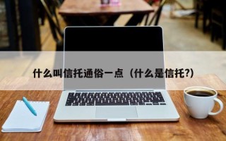 什么叫信托通俗一点（什么是信托?）