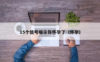 15个信号暗示你怀孕了（怀孕）