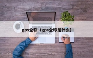 gps全称（gps全称是什么）