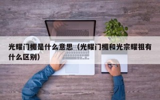 光耀门楣是什么意思（光耀门楣和光宗耀祖有什么区别）