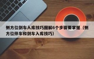 侧方位倒车入库技巧图解6个步骤要掌握（侧方位停车和倒车入库技巧）