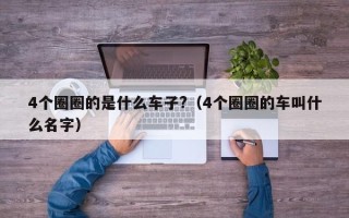 4个圈圈的是什么车子?（4个圈圈的车叫什么名字）