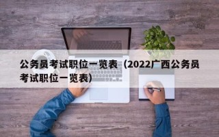 公务员考试职位一览表（2022广西公务员考试职位一览表）