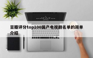 豆瓣评分top100国产电视剧名单的简单介绍