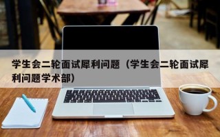 学生会二轮面试犀利问题（学生会二轮面试犀利问题学术部）