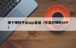 哪个理财平台app靠谱（可靠的理财APP）