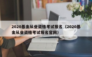 2020基金从业资格考试报名（2020基金从业资格考试报名官网）