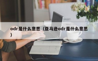 odr是什么意思（亚马逊odr是什么意思）