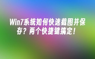 Win7系统如何快速截图并保存？两个快捷键搞定！