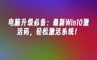 电脑升级必备：最新Win10激活码，轻松激活系统！