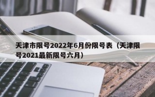 天津市限号2022年6月份限号表（天津限号2021最新限号六月）