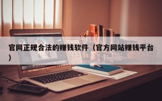 官网正规合法的赚钱软件（官方网站赚钱平台）