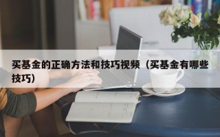 买基金的正确方法和技巧视频（买基金有哪些技巧）