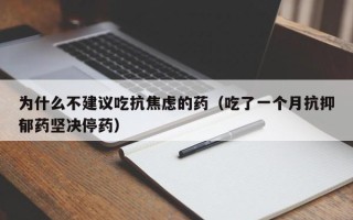 为什么不建议吃抗焦虑的药（吃了一个月抗抑郁药坚决停药）