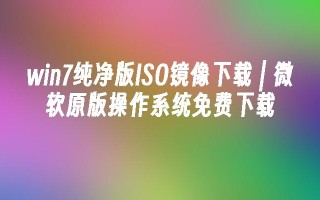 win7纯净版ISO镜像下载 ｜ 微软原版操作系统免费下载