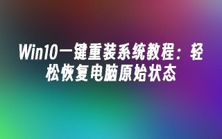 Win10一键重装系统教程：轻松恢复电脑原始状态