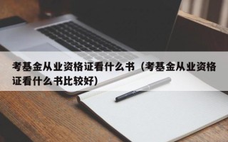 考基金从业资格证看什么书（考基金从业资格证看什么书比较好）