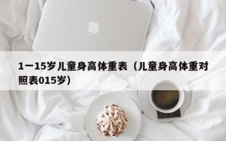 1一15岁儿童身高体重表（儿童身高体重对照表015岁）