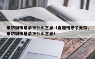 未妨惆怅是清狂什么意思（直道相思了无益,未妨惆怅是清狂什么意思）