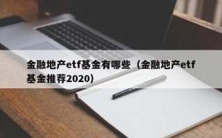 金融地产etf基金有哪些（金融地产etf基金推荐2020）