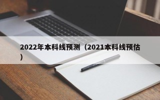 2022年本科线预测（2021本科线预估）