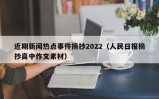 近期新闻热点事件摘抄2022（人民日报摘抄高中作文素材）