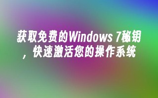 获取免费的Windows 7秘钥，快速激活您的操作系统