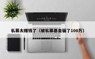 私募太赚钱了（被私募基金骗了100万）